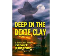 Robert Peecher Deep in the Dixie Clay: a crime in dixie potboiler: 2 (Tascabile)