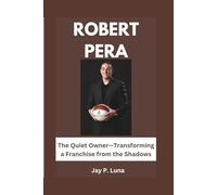 ROBERT PERA: The Quiet Owner-Transforming a Franchise from the Shadows