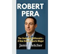 ROBERT PERA: The Underdog Billionaire-A New Kind of Sports Mogul