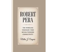 ROBERT PERA: The Wireless Visionary Who Revolutionized Connectivity