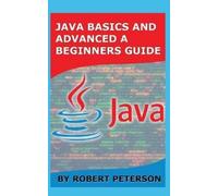 Robert Peterson Java Basics and Advanced a Beginners Guide (Tascabile)