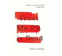 Robert Phillips Trust Me, PR Is Dead (Tascabile)