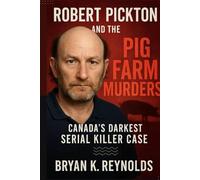 Robert Pickton and the Pig Farm Murders: Canada’s Darkest Serial Killer Case