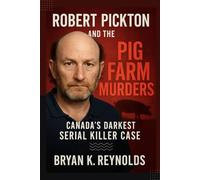 Robert Pickton and the Pig Farm Murders: Canada’s Darkest Serial Killer Case