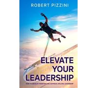 Robert Pizzini Elevate Your Leadership (Tascabile)