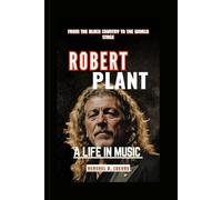 Robert Plant: A Life in Music: From the Black Country to the World Stage