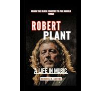 Robert Plant: A Life in Music: From the Black Country to the World Stage