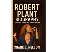 ROBERT PLANT BIOGRAPHY: The Story Behind the Legendary Voice