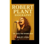 ROBERT PLANT BIOGRAPHY: The Voice That Defined Rock Riley