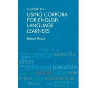 Robert Poole A Guide to Using Corpora for English Language Learners (Tascabile)