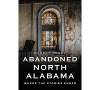 Robert Posey Abandoned North Alabama: Where the Stories Ended (Tascabile)