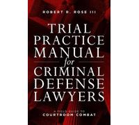 Robert R. Rose Trial Practice Manual for Criminal Defense Lawyers (Tascabile)