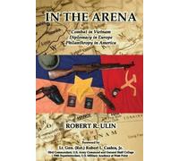 In the Arena: Combat in Vietnam, Diplomacy in Europe, Philanthropy in America