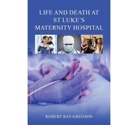 Robert Ray-Gregson Life and Death at St Luke's Maternity Hospital (Tascabile)