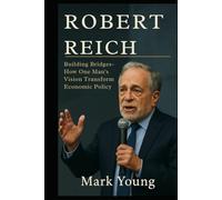 ROBERT REICH: Building Bridges -How One Man's Vicion Transformed Economy Policy