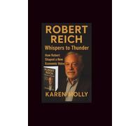Robert Reich: Whispers to Thunder-How Robert Shaped a New Economic Voice