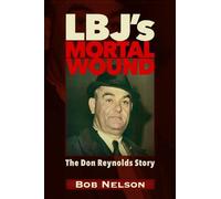 Robert Reynolds Nelson BS LBJ'S MORTAL WOUND: THE DON REYNOLDS STORY (Tascabile)