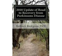 Robert Rodgers 2018 Update of Road to Recovery from Parkinsons Disea (Tascabile)