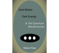 Robert Rose Dark Matter, Dark Energy & the Quantum Wavefunction (Tascabile)
