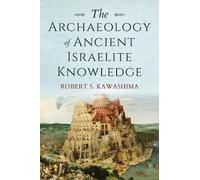 Robert S. Kawashima The Archaeology of Ancient Israelite Knowledge (Tascabile)