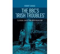 Robert Savage The Bbc's 'Irish Troubles' (Tascabile)