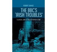 Robert Savage The Bbc's 'Irish Troubles' (Tascabile)