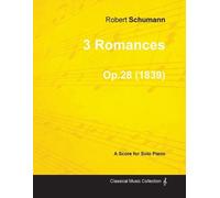 Robert Schumann 3 Romances - A Score for Solo Piano Op.28 (1839) (Tascabile)