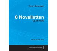 Robert Schumann 8 Novelletten - A Score for Solo Piano Op.21 (1838) (Tascabile)