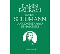Robert Schumann. L'uomo che amava le maschere