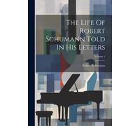 Robert Schumann The Life Of Robert Schumann Told In His Letters; Vol (Tascabile)