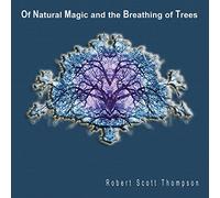Robert Scott Thompson - Of Natural Magic and the Breathing of Trees