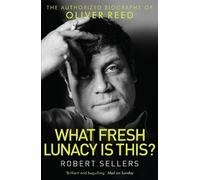 What Fresh Lunacy is This?: The Authorized Biography of Oliver Reed