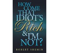 Robert Shemin How Come That Idiot's Rich And I'm Not? (Tascabile)
