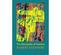 Robert Sheppard The Necessity of Poetics (Tascabile)