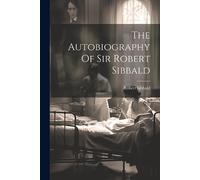Robert Sibbald (Sir ) The Autobiography Of Sir Robert Sibbald (Tascabile)