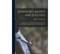 Robert Smith Su Jorrocks's Jaunts and Jollities; the Hunting, Shooti (Tascabile)