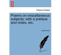 Robert Snow Poems on Miscellaneous Subjects; With a Preface and Note (Tascabile)