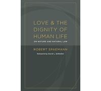 Robert Spaemann Love and the Dignity of Human Life (Tascabile)
