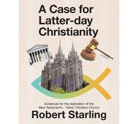 Robert Starling A Case for Latter-Day Christianity (Tascabile)