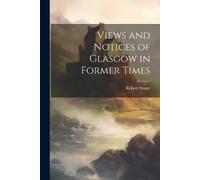 Robert Stuart Views and Notices of Glasgow in Former Times (Tascabile)