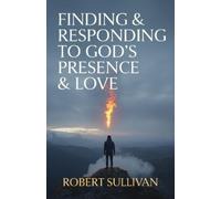 Robert Sullivan Finding & Responding to God's Presence & Love (Tascabile)