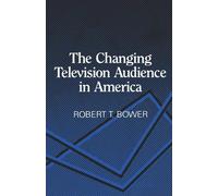 Robert T. Bower The Changing Television Audience in America (Copertina rigida)
