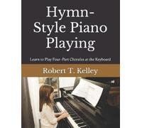 Robert T. Kelle Hymn-Style Piano Playing: Learn to Play Four-Part Ch (Tascabile)