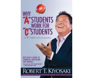 Robert T. Kiyos Why "A" Students Work for "C" Students and Why "B" S (Tascabile)