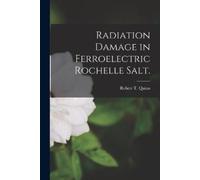 Robert T Quinn Radiation Damage in Ferroelectric Rochelle Salt. (Tascabile)