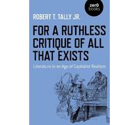 Robert T. Tally Jr. For a Ruthless Critique of All that Exists (Tascabile)