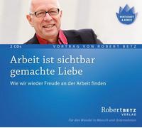 Robert Theodor Arbeit ist sichtbar gemachte Liebe - Vortrags-CD: Wie wir w (CD)
