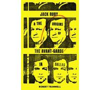 Robert Trammell Jack Ruby and the Origins of the Avant-Garde in Dall (Tascabile)