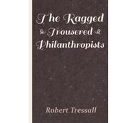 Robert Tressall The Ragged Trousered Philanthropists (1914) (Tascabile)