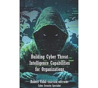 Robert Vidal Building Cyber Threat Intelligence Capabilities for Org (Tascabile)